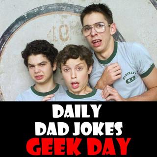 Geek Day! 18 geek chic dad jokes! 25 May 2026