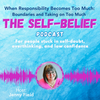 When Responsibility Becomes Too Much | Boundaries and Taking on Too Much with Jenny Field ep 128