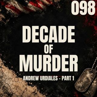 098 || A Decade of Murder || Andrew Urdiales - Part 1