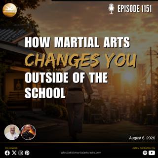 Episode 1151 - How Martial Arts Changes You Outside the School