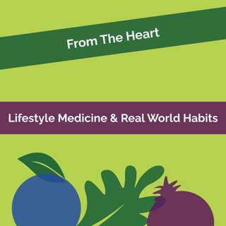 From The Heart #13: Lifestyle Medicine, Plant-Rich Eating, And Real-World Habits