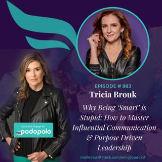 Being 'Smart' is Stupid: 3X Entrepreneur Tricia Brouk on Mastering Influential Communication and Purpose-Driven Leadership