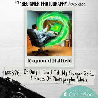 If only I could tell my younger self... 6 pieces of photography advice