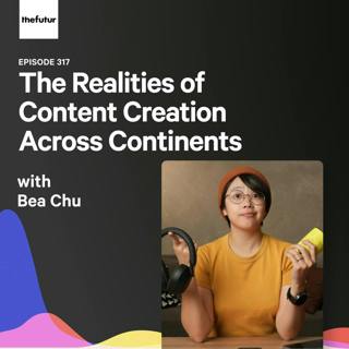The Realities of Content Creation Across Continents - With Bea Chu | Episode 317