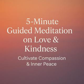 5-Minute Guided Meditation on Love & Kindness | Cultivate Compassion & Inner Peace