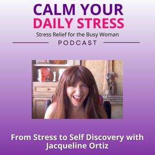 From Stress to Self Discovery with Jacqueline Ortiz