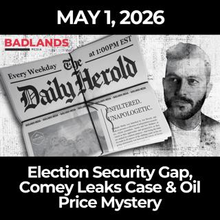The Daily Herold: 5/1/26 - Election Security Gap, Comey Leaks Case & Oil Price Mystery