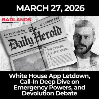 The Daily Herold: March 27, 2026 - White House App Letdown, Call-In Deep Dive on Emergency Powers, and Devolution Debate