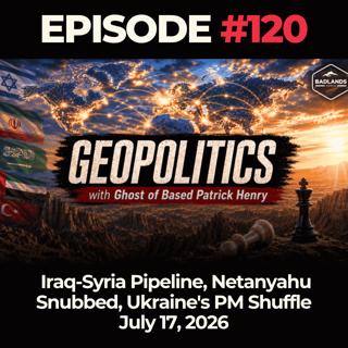 Geopolitics with Ghost: Iraq-Syria Pipeline, Netanyahu Snubbed, Ukraine's PM Shuffle - 7/17/26
