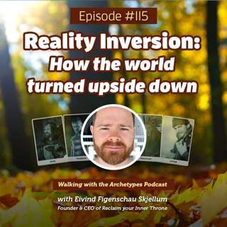 #115: Reality Inversion – How the world turned upside down