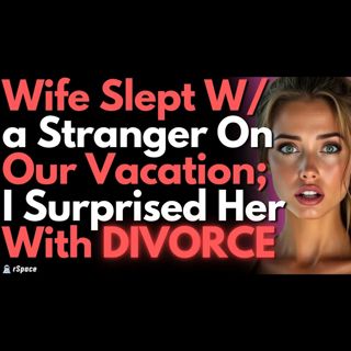 Wife Cheated While We Were on Vacation, So I Disappeared & Welcomed Her Back With DIVORCE Papers