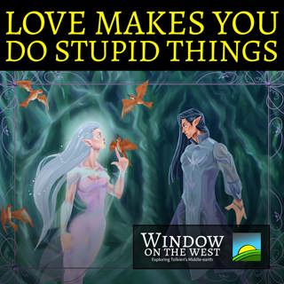 9. Love Makes You do Stupid Things – Of Thingol & Melian / Of Eldamar – The Silmarillion – 6