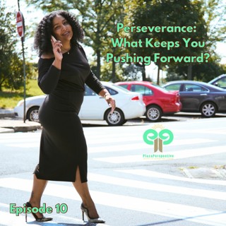 Ep10 Perseverance: What Keeps You Pushing Forward?