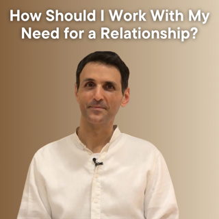 How Should I Work With My Need for a Relationship?