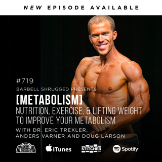 [Metabolism] Nutrition, Exercise, and Lifting Weight to Improve Your Metabolism   w/ Dr. Eric Trexler, Anders Varner and Doug Larson #719