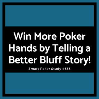 Win More Poker Hands by Telling a Better Bluff Story! #553