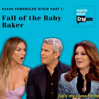 #2440 PumpRules S11E18 Part 1: Fall of the Baby Baker