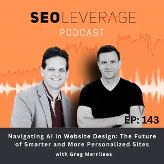 Ep 143 - Navigating AI in Website Design: The Future of Smarter and More Personalized Sites with Greg Merrilees