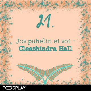 21. Jos puhelin ei soi – Cleashindra Hall