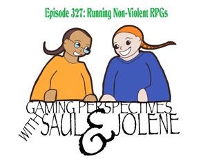 Episode 327: Running Non-Violent RPGs, Gaming Perspectives with Saul and Jolene
