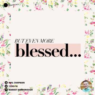 But Even More Blessed | Phil Chapman | 11/03/18 | Market Harborough