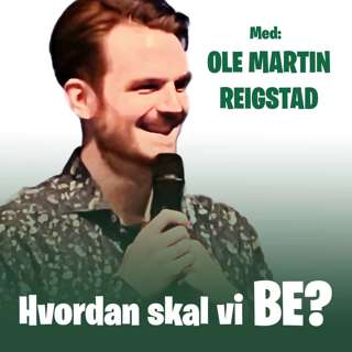Ole Martin Reigstad - Hvordan skal vi be?