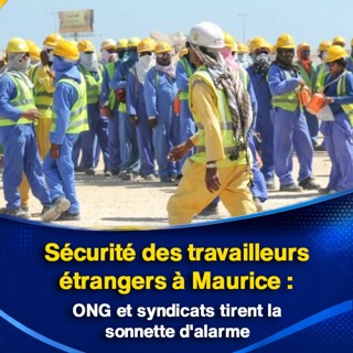 Sécurité des travailleurs étrangers à Maurice : ONG et syndicats tirent la sonnette d'alarme