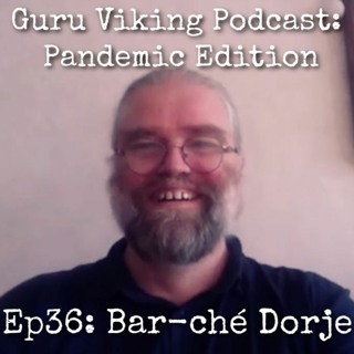 Ep36: Bar-Ché Dorje - Pandemic Edition - Guru Viking Podcast