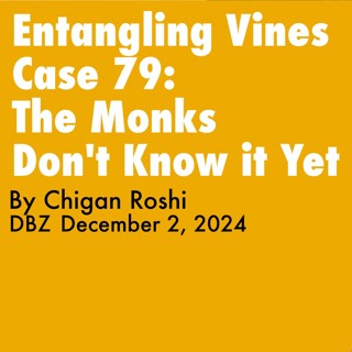 2024.12.02-Entangling Vines Case 79, The Monks Don't Know It, By Chigan Roshi - DBZ, Rohatsu Sesshin