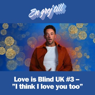 En grej till: Love is Blind UK #3 – ”I think I love you too”