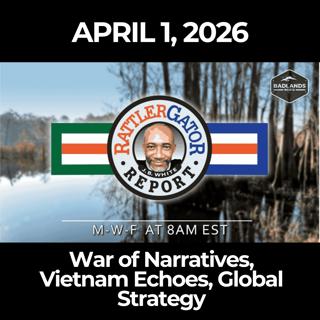 RattlerGator Report: 4/1/26 - War of Narratives, Vietnam Echoes, Global Strategy