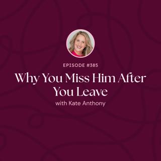Episode 385: Kate On: Why You Miss Him After You Leave