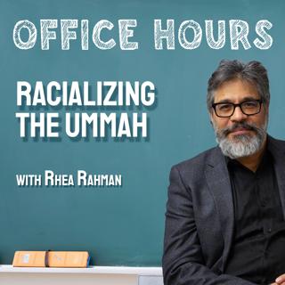 OH 43- Racializing the Ummah w/Rhea Rahman