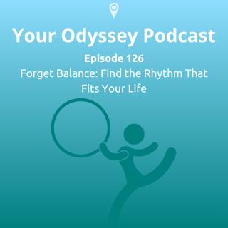 Forget Balance: Find the Rhythm That Fits Your Life