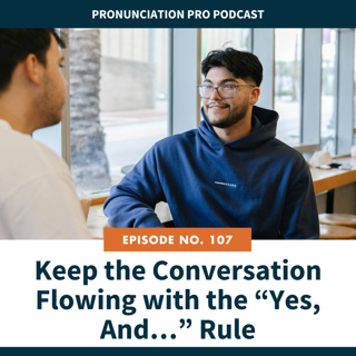 107: Keep the Conversation Flowing with the “Yes, And…” Rule