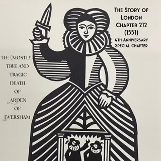 Chapter 212- The (mostly) true and tragic death of Arden of Faversham (1551) 4th Anniversary Special