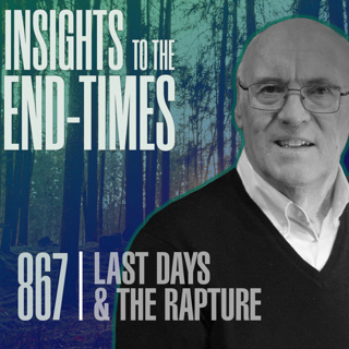 EP-867: Last Day’s & The Rapture — Jesus’ Prophetic Statements - pt. 7
