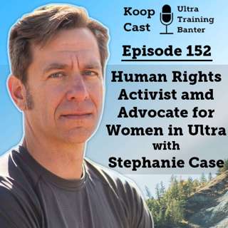 Stephanie Case-Human Rights Activist, Advocate for Women in Ultrarunning, and Badass Trail Runner | Koopcast Episode 152