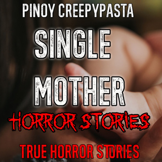 SINGLE MOTHER HORROR STORIES - Pinoy Creepypasta