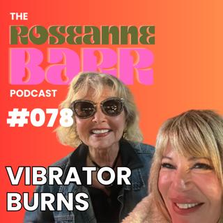 Vibrator Burns with Shannon Hughey | The Roseanne Barr Podcast #078