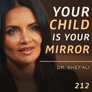 E212 - Dr. Shefali: How To Raise Conscious Children (It Starts With You)