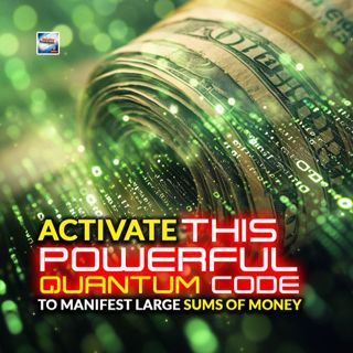 Activate This Powerful Quantum Code To Manifest Large Sums Of Money