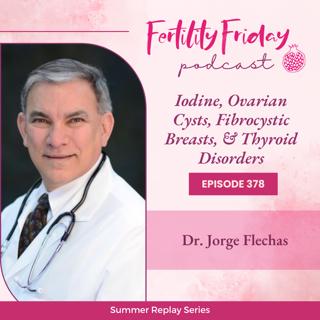 FFP 378 | Iodine, Ovarian Cysts, Fibrocystic Breasts, & Thyroid Disorders | Summer Replay Series | Dr. Jorge Flechas