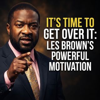 It’s Time to Get Over It: Les Brown’s Powerful Motivation