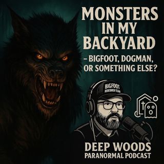 Monsters in My Backyard – Bigfoot, Dogman, or Something Else?