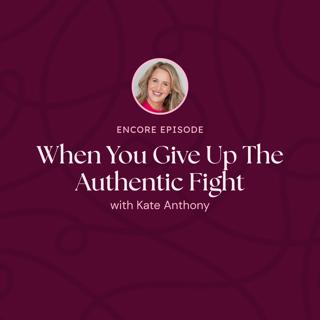 Encore Episode: When You Give Up the Authentic Fight
