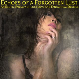 Echoes of a Forgotten Lust : A Listeners Erotic Fantasy