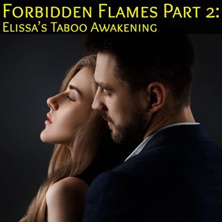 Forbidden Flames Part 2: Elissa’s Erotic Awakening
