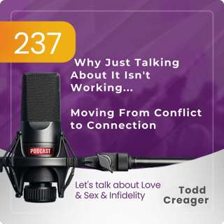 #237 | Why Just Talking About It Isn't Working - Moving From Conflict to Connection