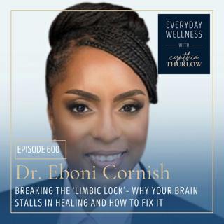 Ep. 600 “Breaking the ‘Limbic Lock’”– Why Your Brain Stalls in Healing and How to Fix It with Dr. Eboni Cornish |Menopause, Perimenopause, Brain Health